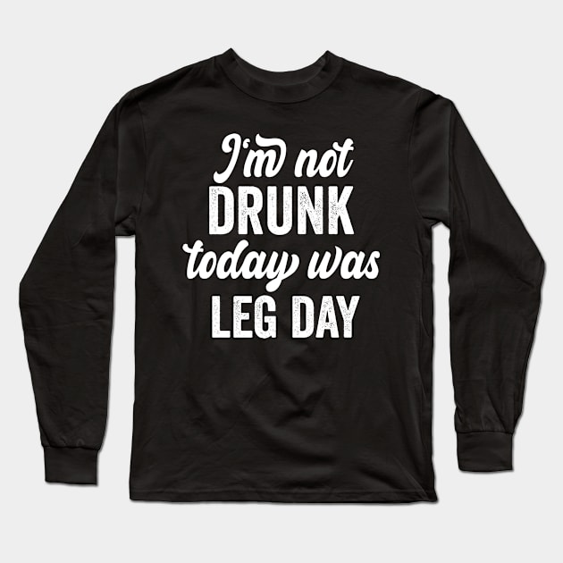 I'm Not Drunk Today Was Leg Day funny gym workout Long Sleeve T-Shirt by shopcherroukia